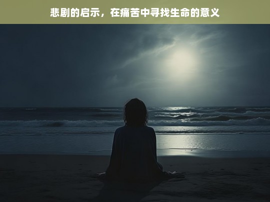 悲剧的启示，在痛苦中探寻生命的意义