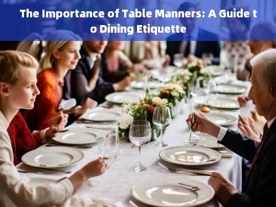 Mastering Table Manners: A Comprehensive Guide to Dining Etiquette