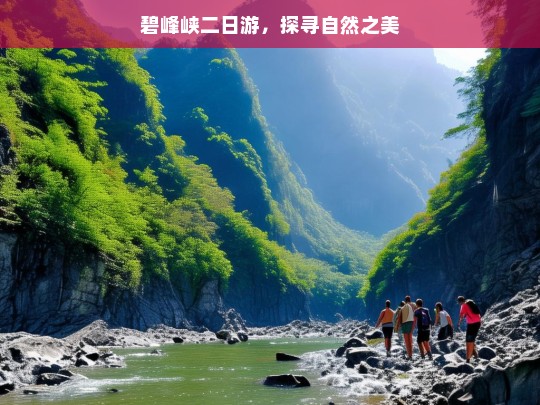 碧峰峡二日游，探寻自然之美，碧峰峡二日游，探寻自然之美之旅