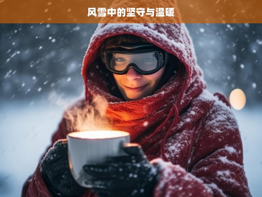 风雪中的坚守与温暖，风雪中的坚守与温暖