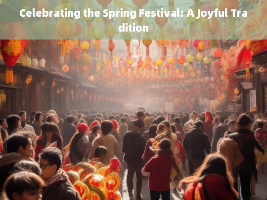 Celebrating the Spring Festival: Embracing the Joy of Tradition