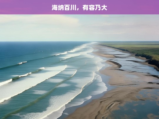 海纳百川，有容乃大，海纳百川的胸怀