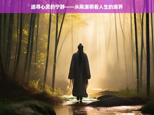 追寻心灵的宁静——从陶渊明看人生的境界，追寻心灵宁静与人生境界——以陶渊明为例