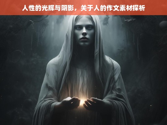 探索人性光辉与阴影，深度解析关于人的作文素材