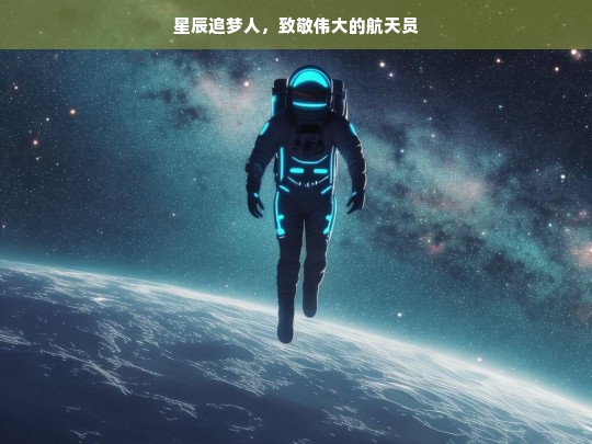 星辰追梦人，致敬伟大的航天员，星辰追梦人，致敬伟大航天员