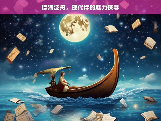 诗海泛舟，现代诗的魅力探寻，诗海泛舟，探寻现代诗魅力之旅