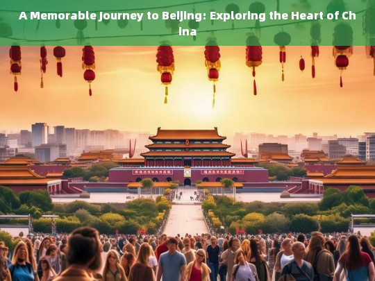 Discovering Beijing: A Journey Through Chinas Cultural Heart