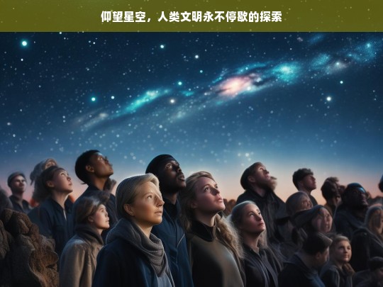 仰望星空，人类文明永不停歇的探索之旅